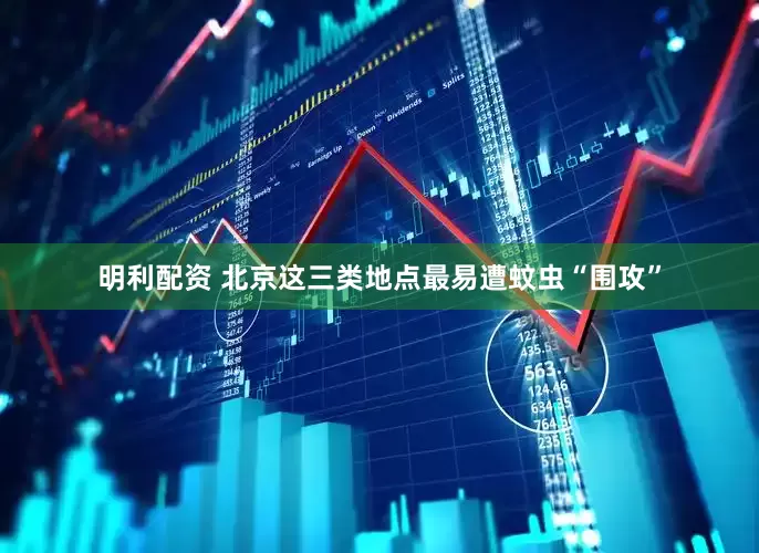 明利配资 北京这三类地点最易遭蚊虫“围攻”